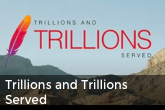 Trillions and Trillions Served